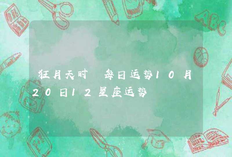 狂月天时 每日运势10月20日12星座运势